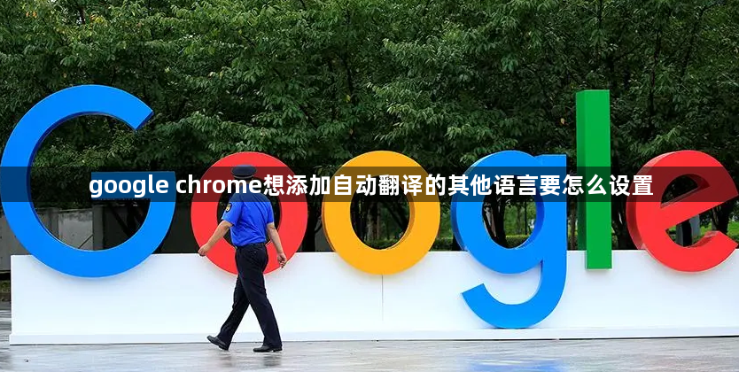 google chrome想添加自动翻译的其他语言要怎么设置1