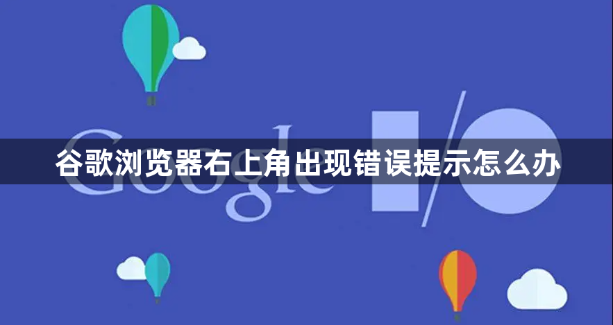 谷歌浏览器右上角出现错误提示怎么办1